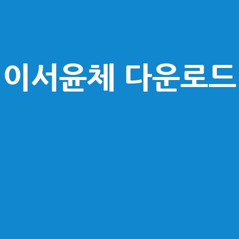 이서윤체 다운로드 방법과 활용법