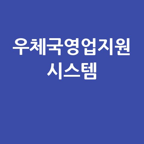 우체국영업지원 시스템 활용법
