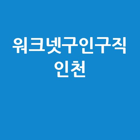 워크넷구인구직 인천 일자리 채용 정보