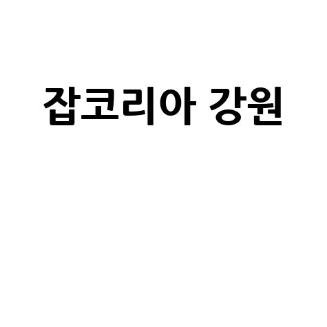 잡코리아 강원 채용정보, 취업의 기회!
