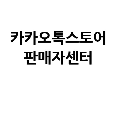 카카오톡스토어 판매자센터 입점 가이드