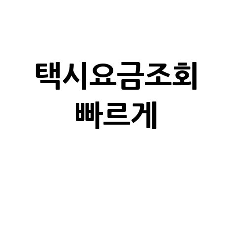 택시요금조회 빠르게: 실시간 요금 계산 꿀팁
