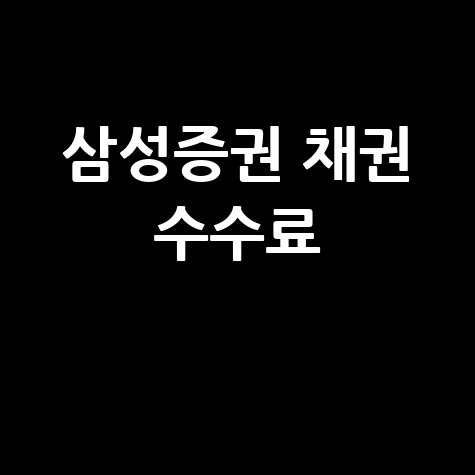 삼성증권 채권 수수료율, 거래 금액별로 꼼꼼하게 확인하기