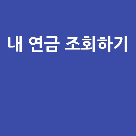내 연금 조회, 국민연금 수령액부터 예상액까지 한 번에!