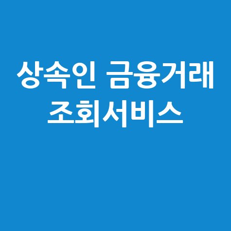 상속인 금융거래 조회서비스: 사망자 재산조회 한 번에!