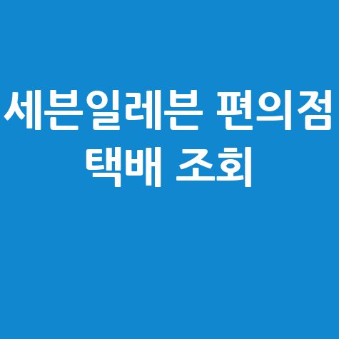 세븐일레븐 편의점 택배 조회: 예약, 가격, 배송 확인 팁!