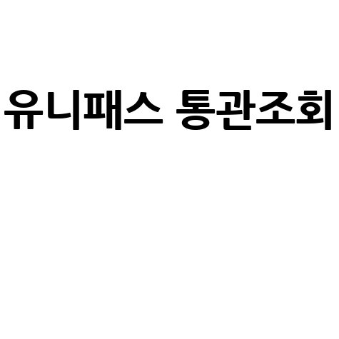 유니패스 통관조회: 개인통관고유부호 조회부터 예상 통관 시간까지!