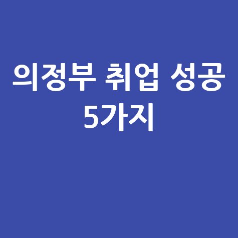 의정부 일자리 정보, 취업 성공률 높이는 5가지 방법
