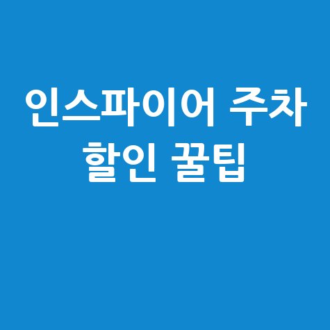 인스파이어 주차요금 할인 방법: 꿀팁 대방출!