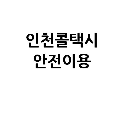 인천 콜택시, 빠르고 안전하게 이용하는 방법