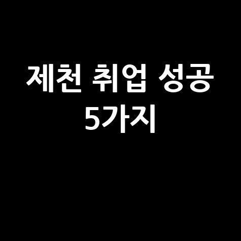 제천 일자리 정보, 취업 성공률 높이는 5가지 방법