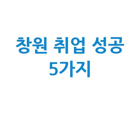 창원일자리, 성공 취업을 위한 5가지 방법
