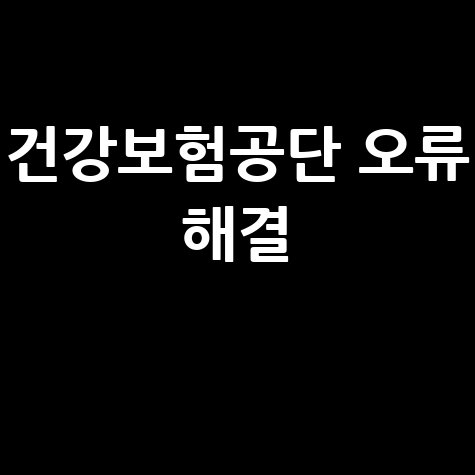 건강보험공단 홈페이지 오류 해결 방법