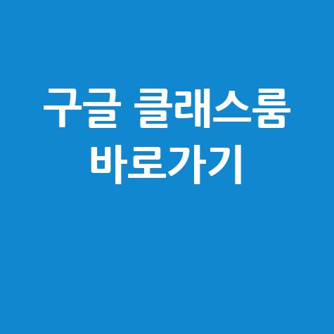 구글 클래스룸 바로가기 쉽고 빠르게 접속하는 방법