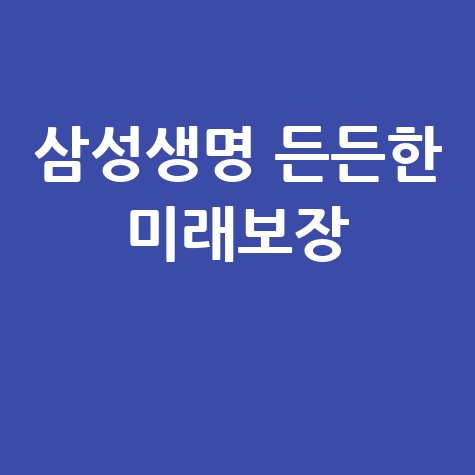 삼성생명 미래를 위한 든든한 보장