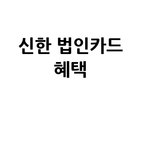 신한 법인카드 혜택 완벽 가이드