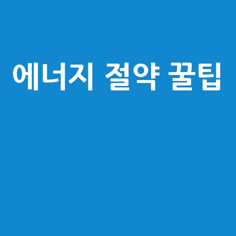 에너지관리공단 에너지 절약 꿀팁 완벽 가이드