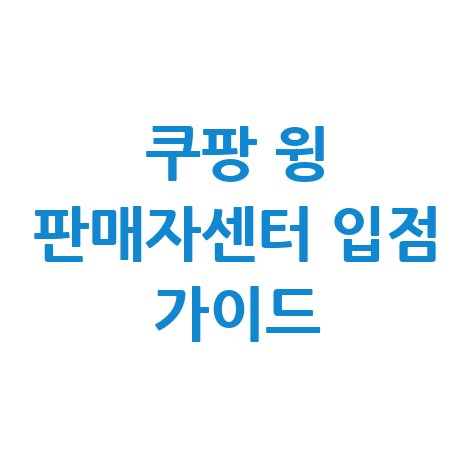 쿠팡 윙 판매자센터 바로가기 입점 가이드