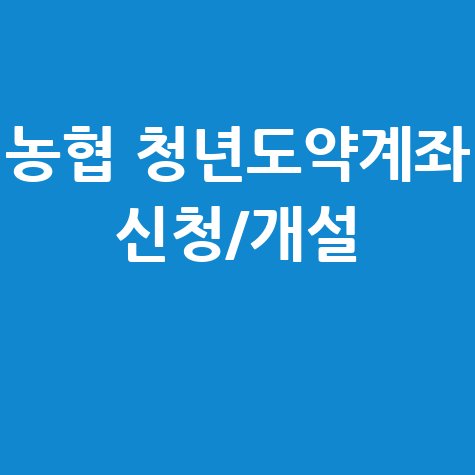 농협 청년도약계좌: 신청부터 개설 확인까지 완벽 가이드