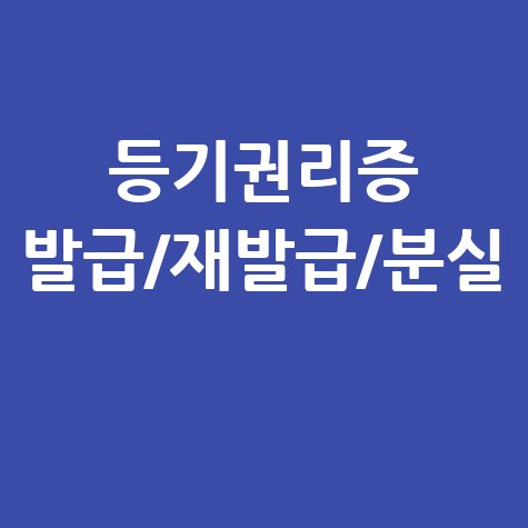 등기권리증 발급, 재발급, 분실 시 대처법 완벽 정리
