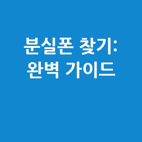 분실폰 찾기: 완벽 가이드