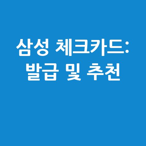 삼성 체크카드: 발급부터 추천까지 완벽 가이드