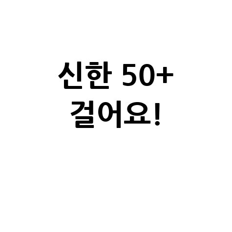신한 50+걸어요 서비스 안내