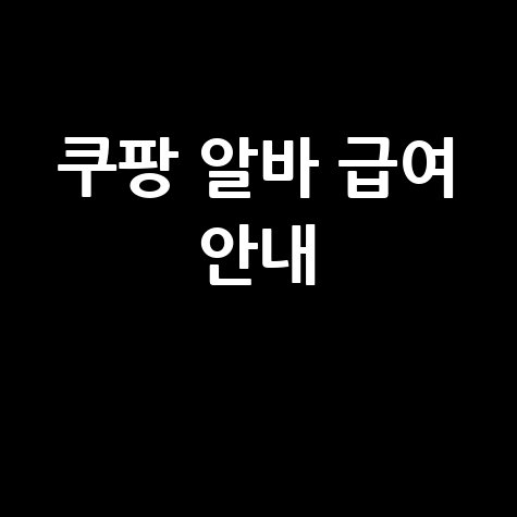 쿠팡 알바 근무시간 및 급여 안내