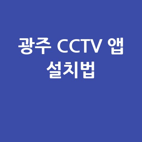 광주광역시 CCTV 어플 설치 방법 총정리