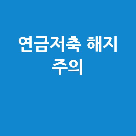 연금저축펀드 해지 방법과 세금 주의점