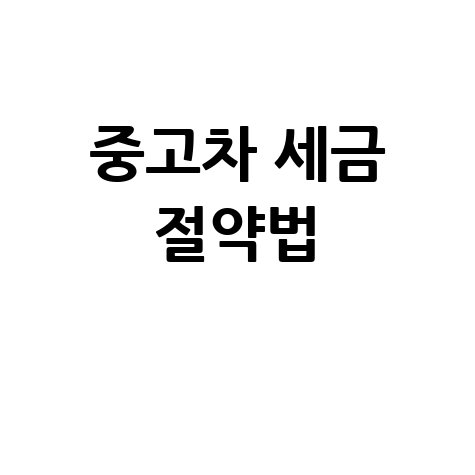 중고차 취등록세 절세 및 세금 감면 가이드