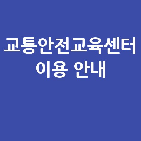 도로교통공단 교통안전교육센터 소개 및 이용 방법 안내