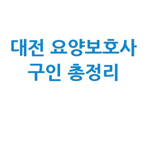 대전 요양보호사 구인구직 채용정보 시급 자격증 총정리