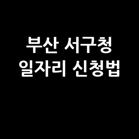 부산 서구청 공공근로 신청방법 및 노인 중장년 일자리 구하기