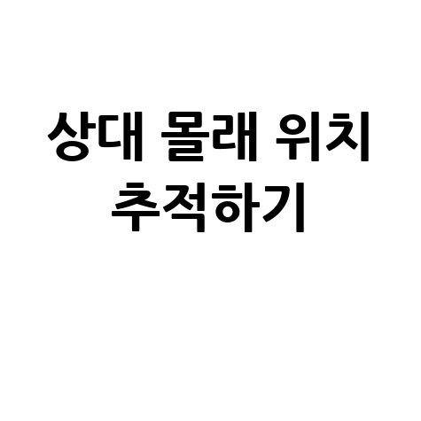 위치추적 어플 몰래 하는 법, 동의 없이 가능할까?