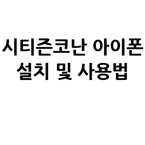 시티즌코난 아이폰 앱 설치하기 및 사용법 가이드