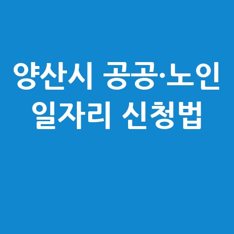 양산시청 공공근로 신청방법 및 노인 일자리 구인구직 안내