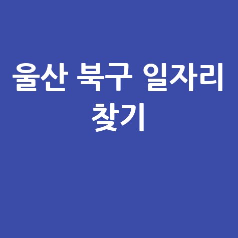 울산 북구청 공공근로 신청 및 중장년 일자리 구인구직 방법