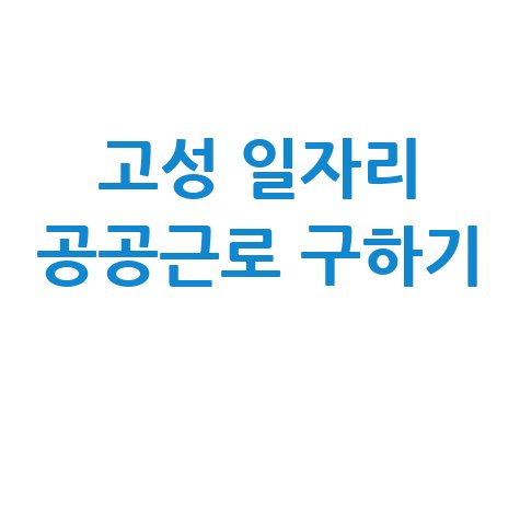강원 고성 일자리 구인구직, 공공근로 알바 구하기