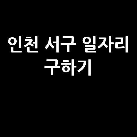 인천 서구 공공근로 신청자격 및 노인&middot;중장년 일자리 구하기