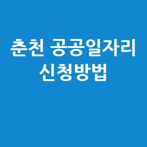 춘천 일자리 지원센터 구인구직: 공공근로 노인 고용센터 신청방법