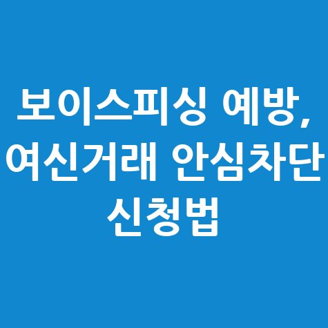 여신거래 안심차단 서비스 신청 방법, 보이스피싱 막는 법
